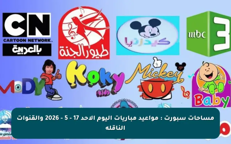 مساحات سبورت : مواعيد مباريات اليوم الأحد 17 – 5 – 2026 والقنوات الناقلة